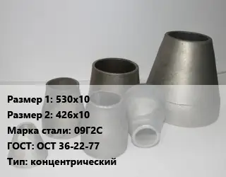Переход стальной 530х10х426х10 Марка: 09Г2С ГОСТ: ОСТ 36-22-77 концентрический